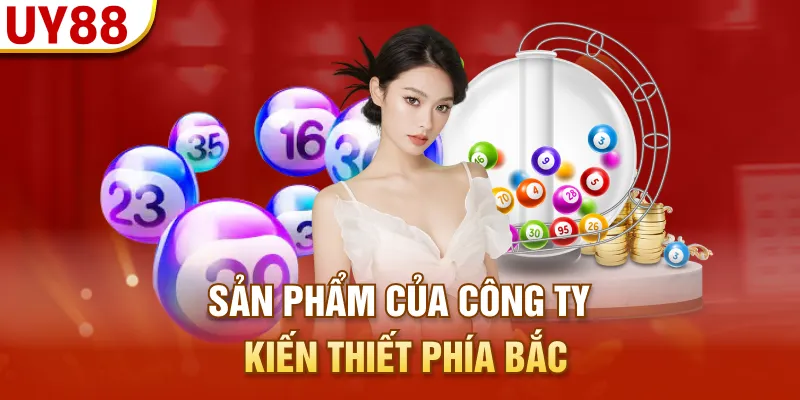 Sản phẩm của công ty kiến thiết phía Bắc